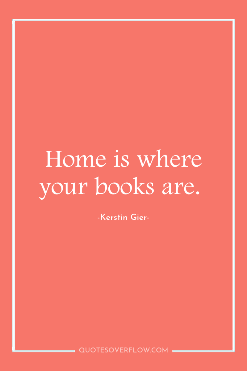 Home is where your books are. 
