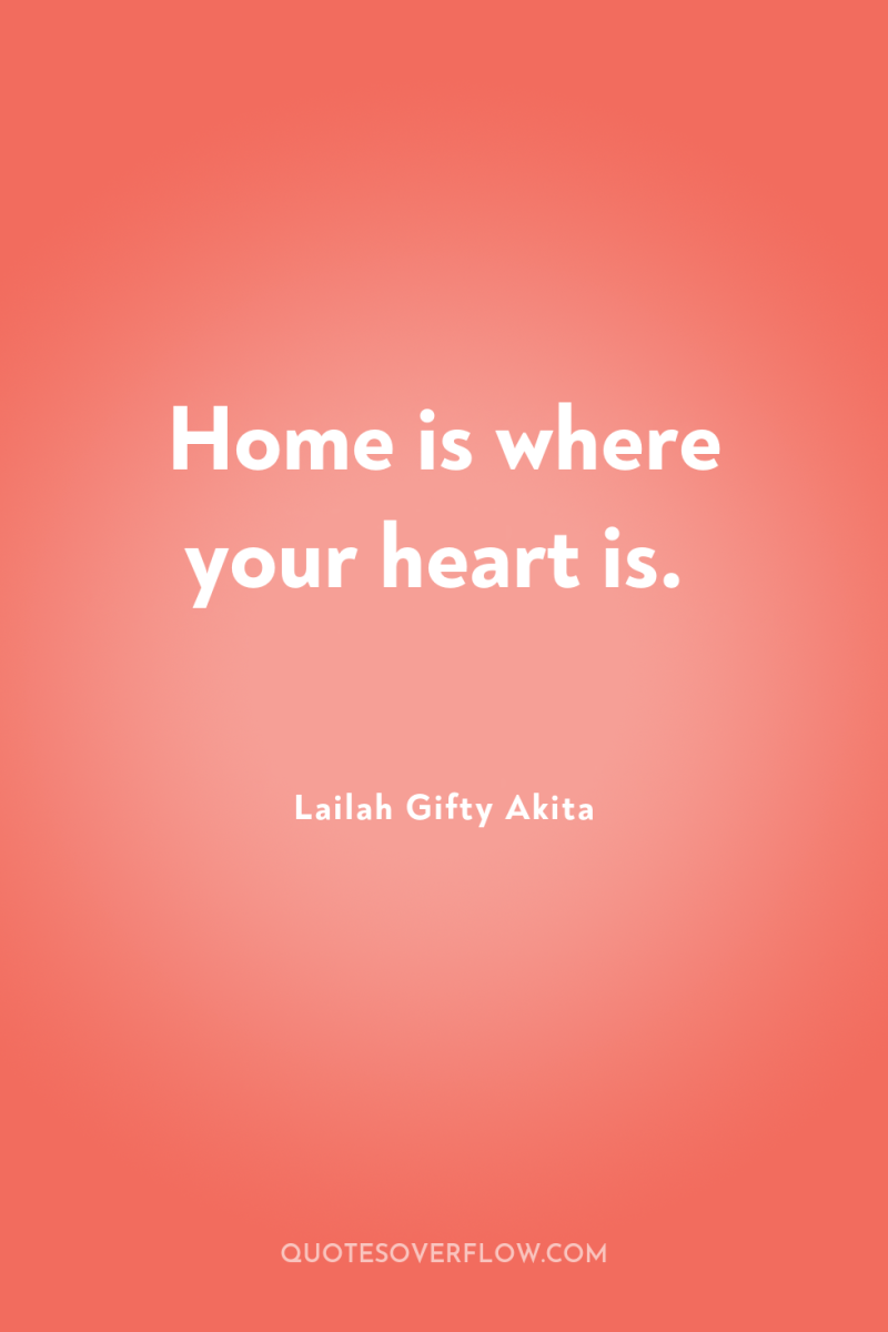 Home is where your heart is. 