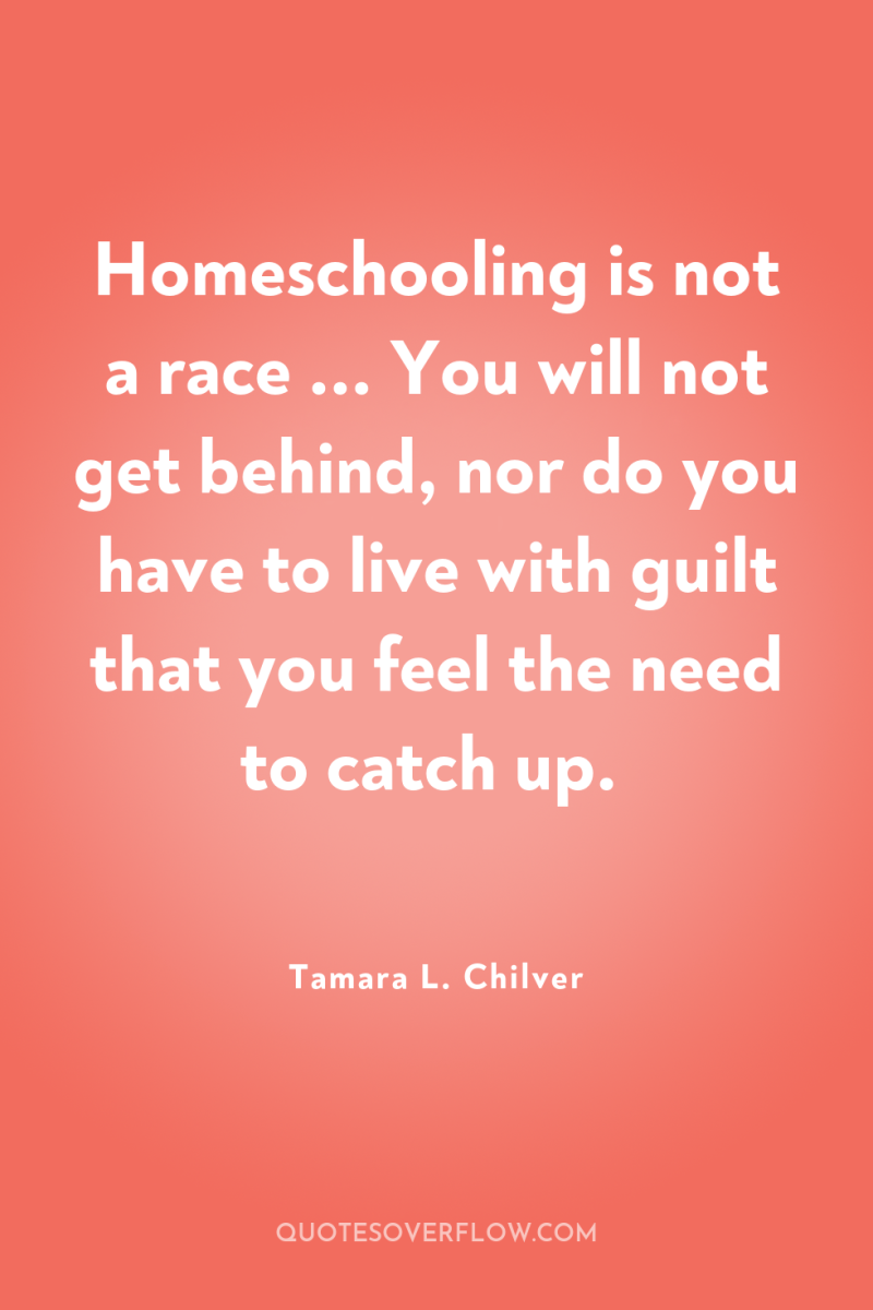 Homeschooling is not a race ... You will not get...