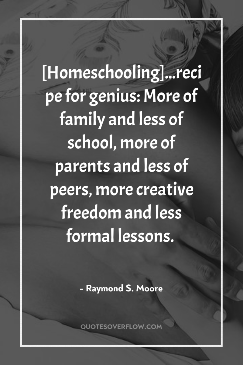 [Homeschooling]...recipe for genius: More of family and less of school,...