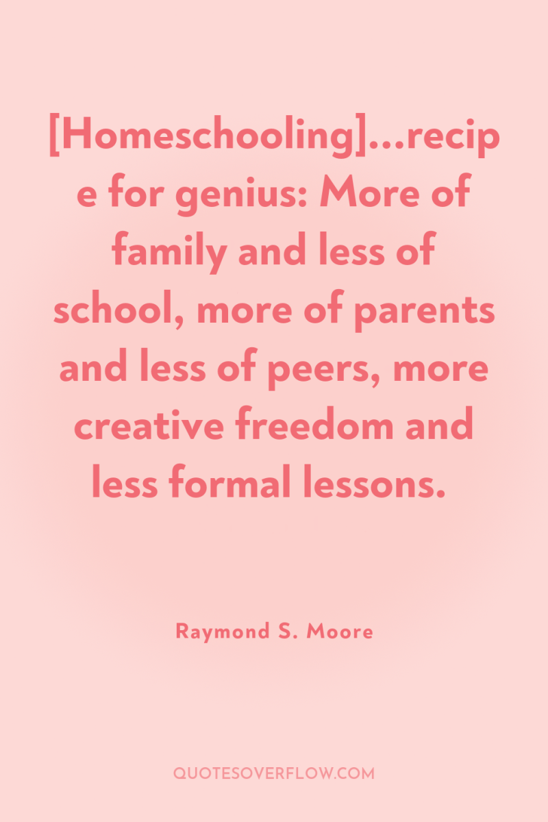 [Homeschooling]...recipe for genius: More of family and less of school,...
