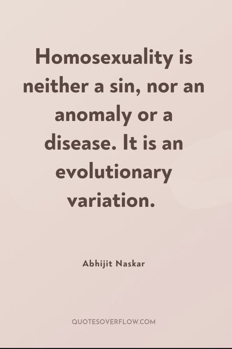 Homosexuality is neither a sin, nor an anomaly or a...