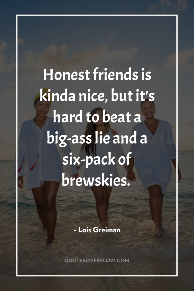 Honest friends is kinda nice, but it's hard to beat...