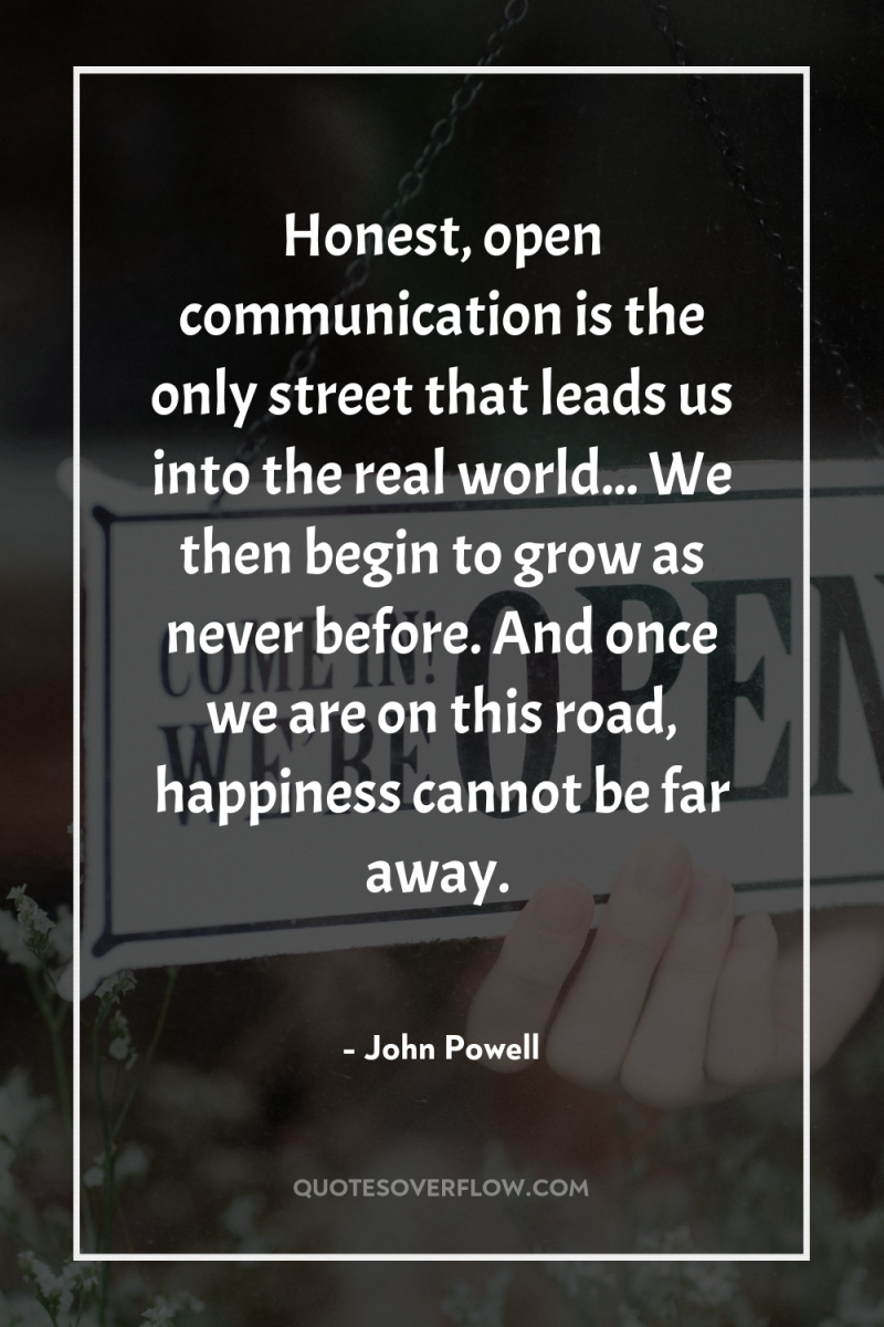 Honest, open communication is the only street that leads us...