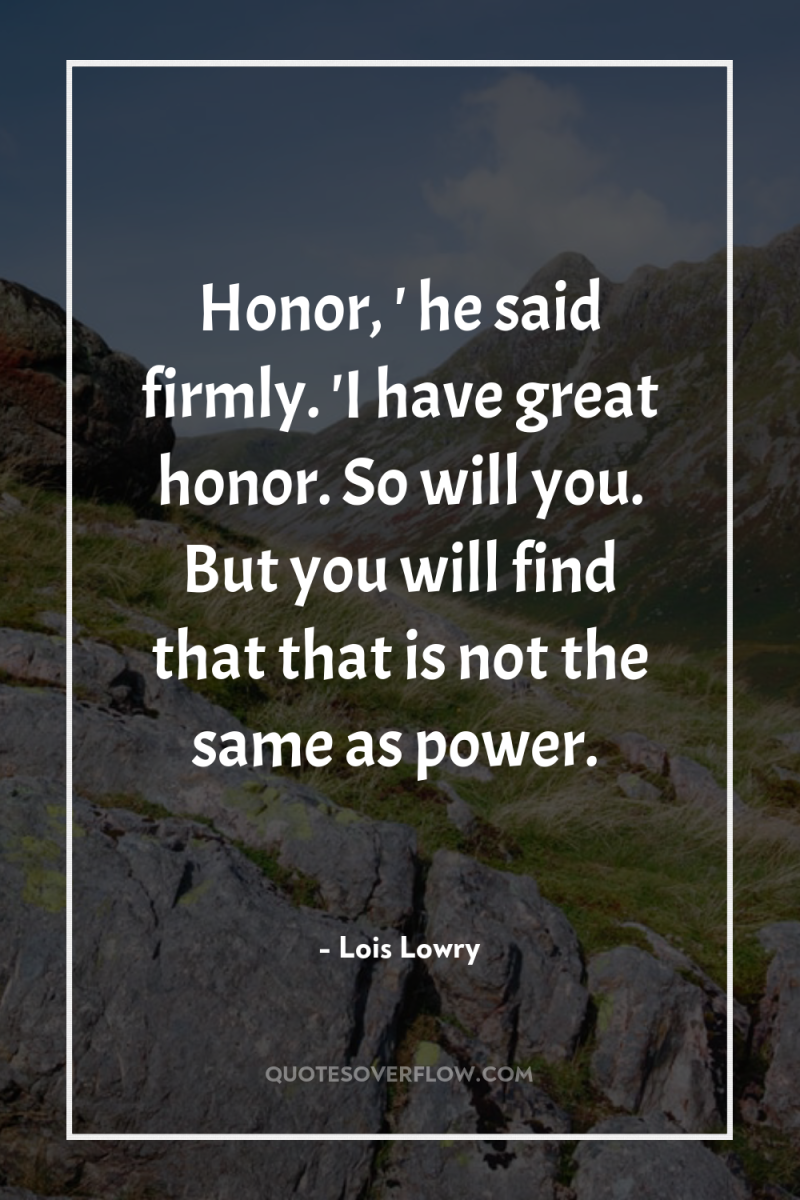 Honor, ' he said firmly. 'I have great honor. So...