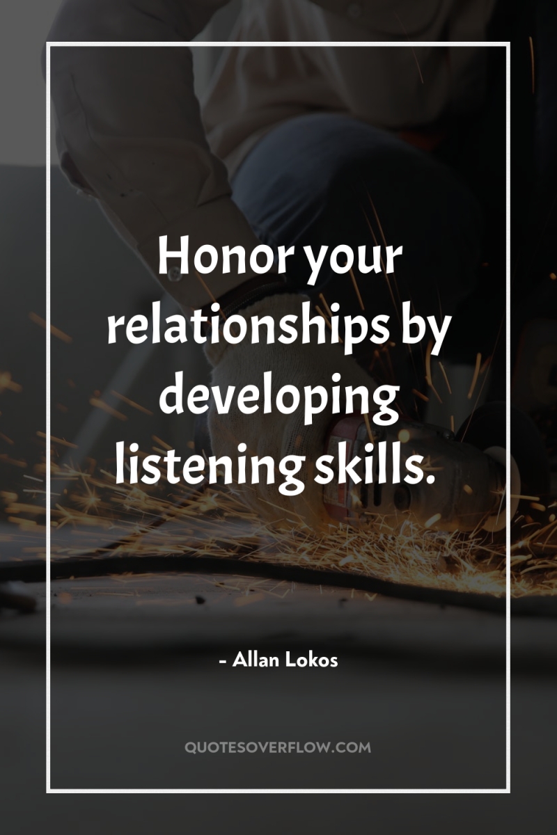 Honor your relationships by developing listening skills. 