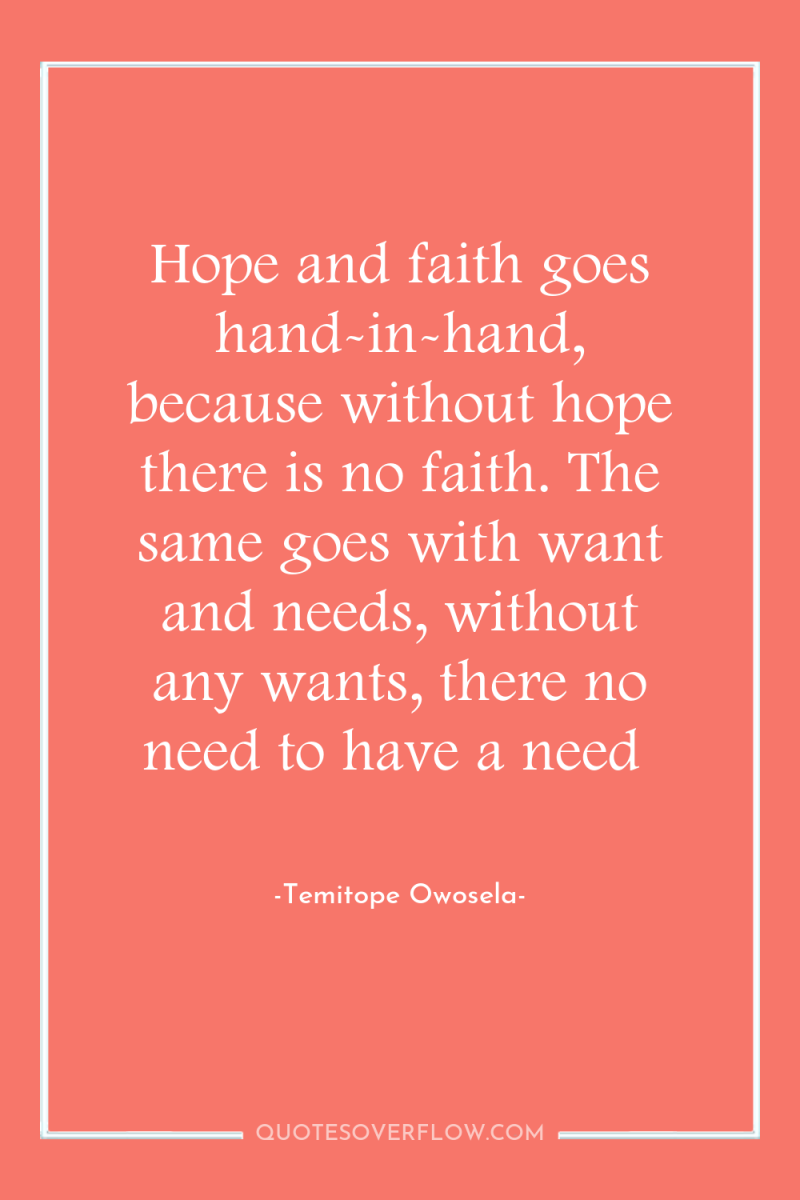 Hope and faith goes hand-in-hand, because without hope there is...