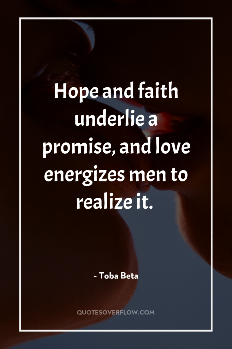 Hope and faith underlie a promise, and love energizes men...