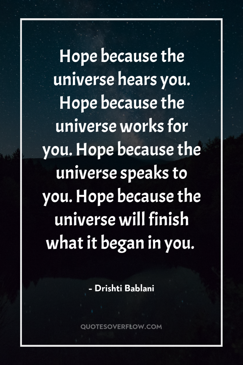 Hope because the universe hears you. Hope because the universe...