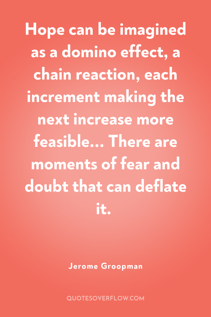 Hope can be imagined as a domino effect, a chain...