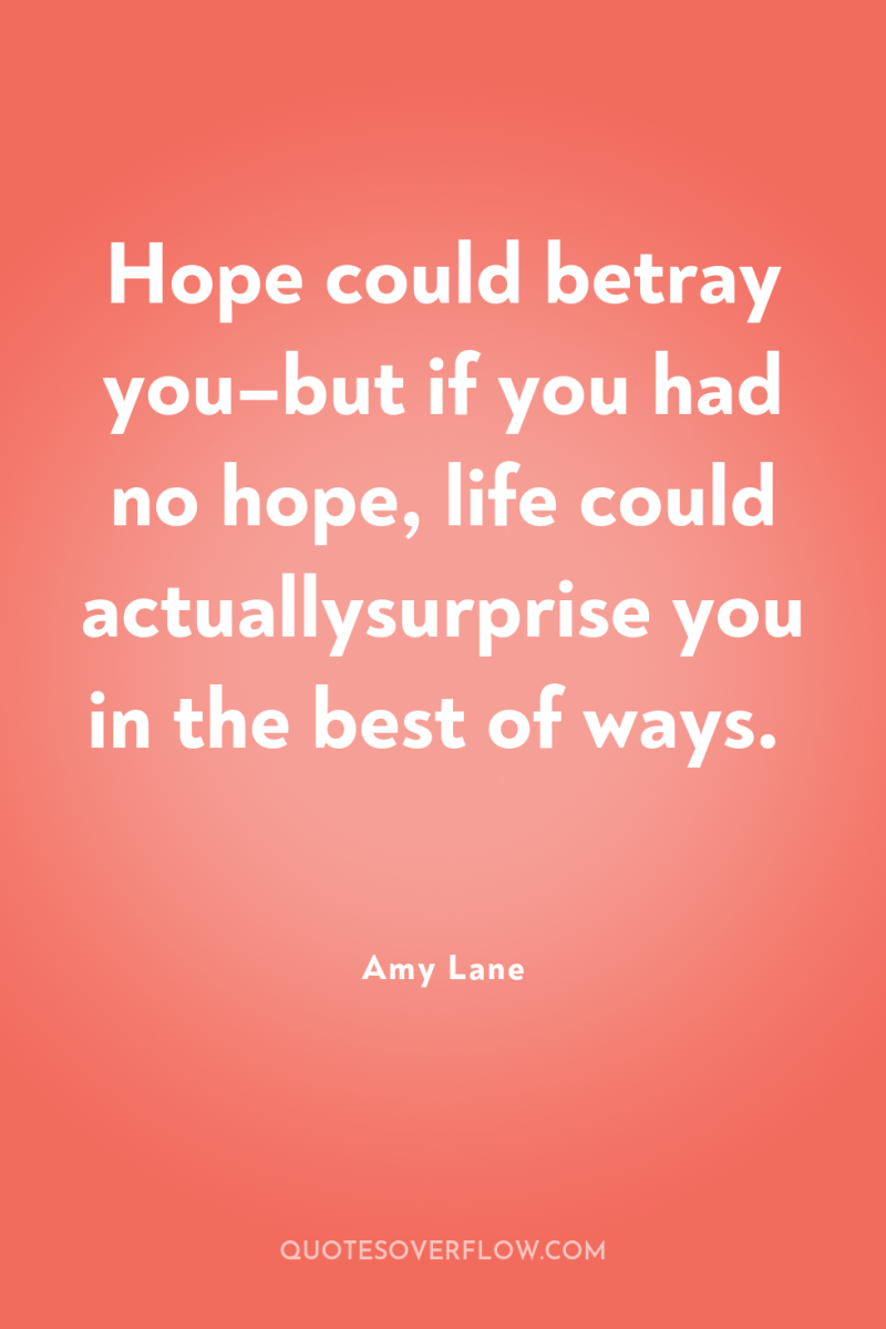 Hope could betray you–but if you had no hope, life...