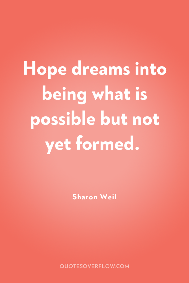 Hope dreams into being what is possible but not yet...