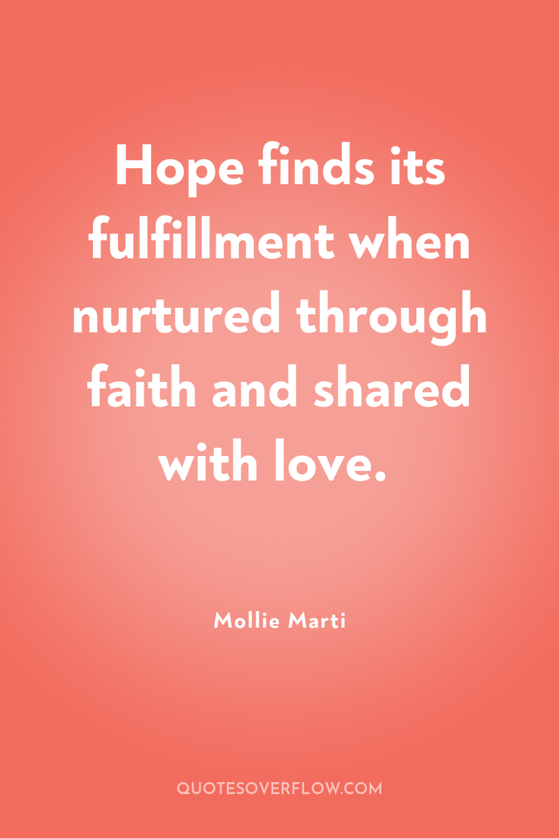 Hope finds its fulfillment when nurtured through faith and shared...