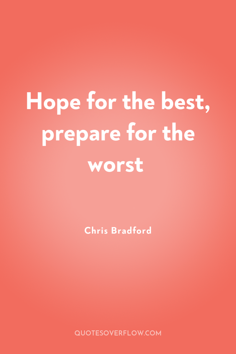 Hope for the best, prepare for the worst 