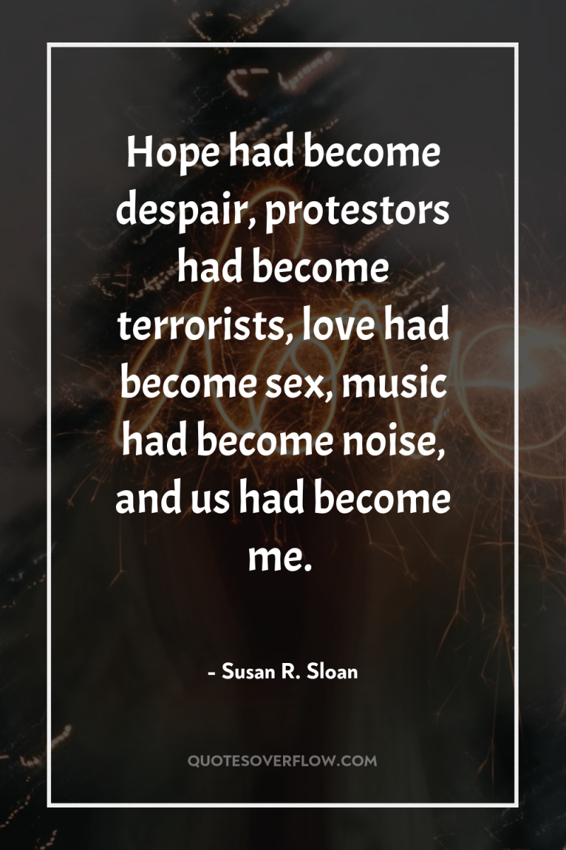 Hope had become despair, protestors had become terrorists, love had...