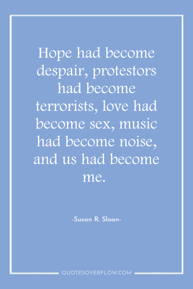 Hope had become despair, protestors had become terrorists, love had...