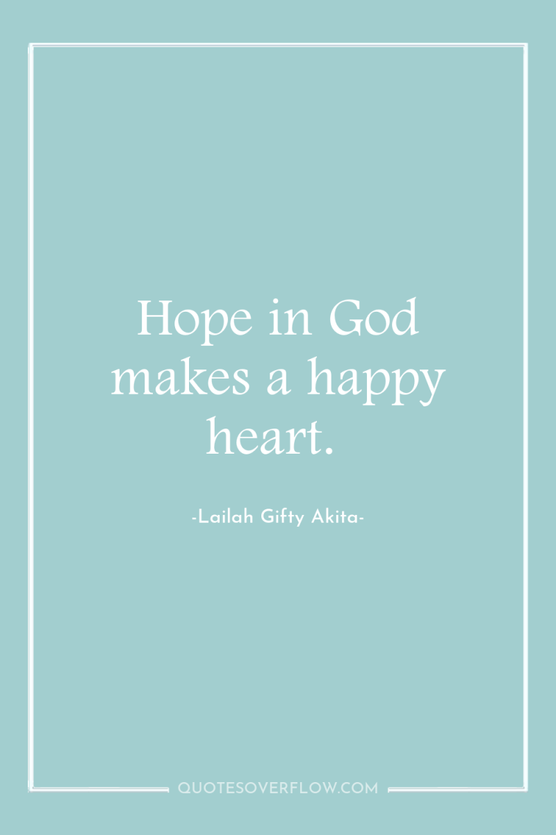 Hope in God makes a happy heart. 