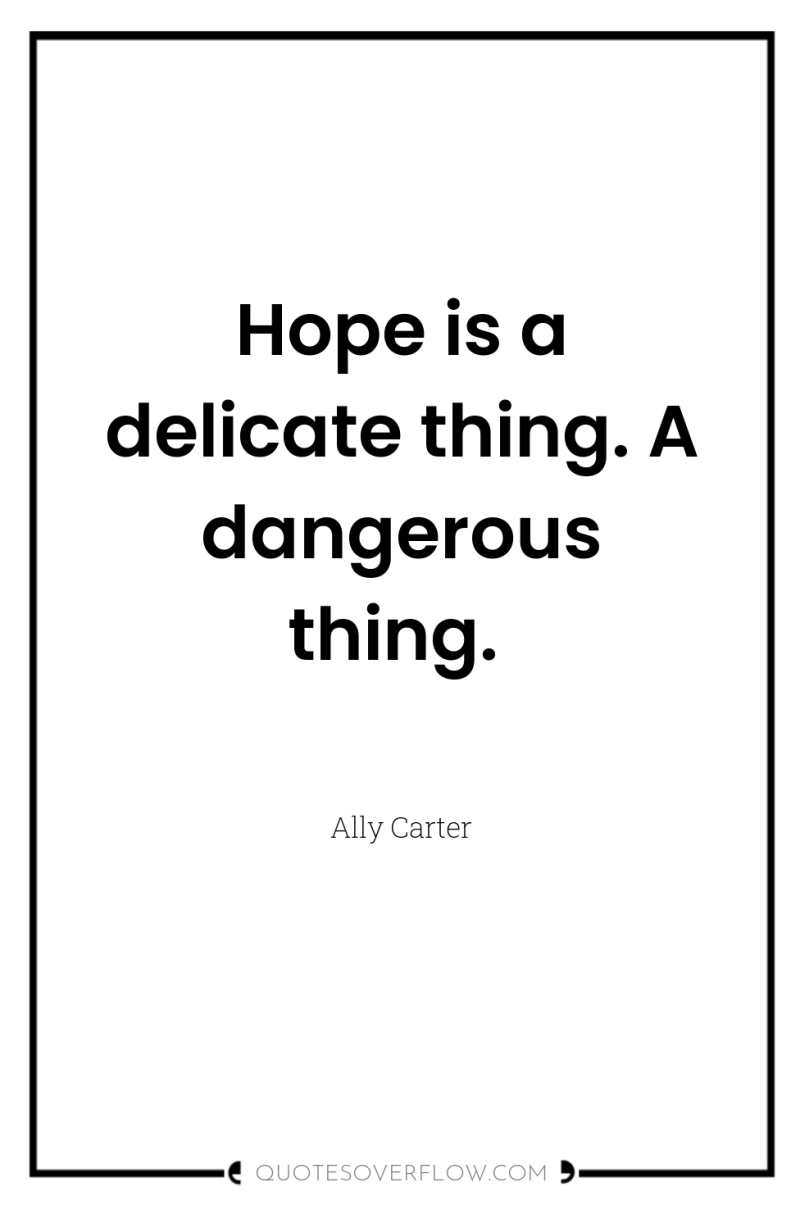 Hope is a delicate thing. A dangerous thing. 
