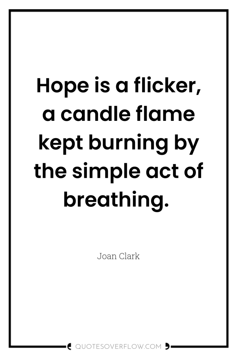 Hope is a flicker, a candle flame kept burning by...