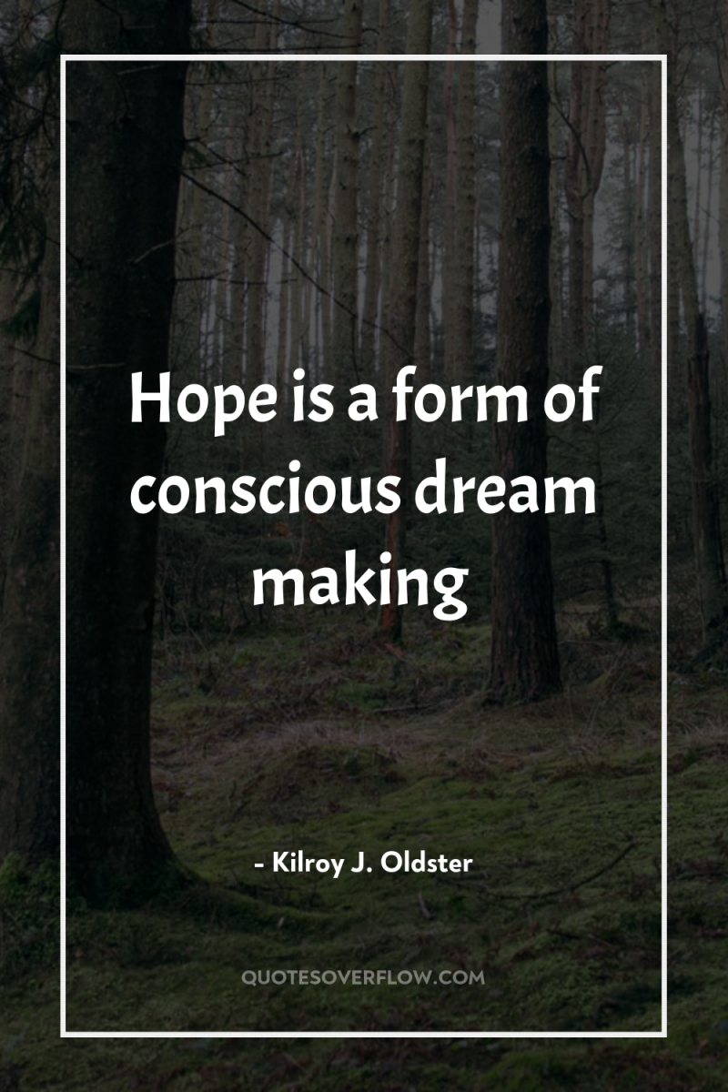 Hope is a form of conscious dream making 