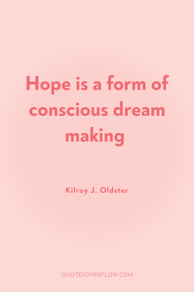 Hope is a form of conscious dream making 