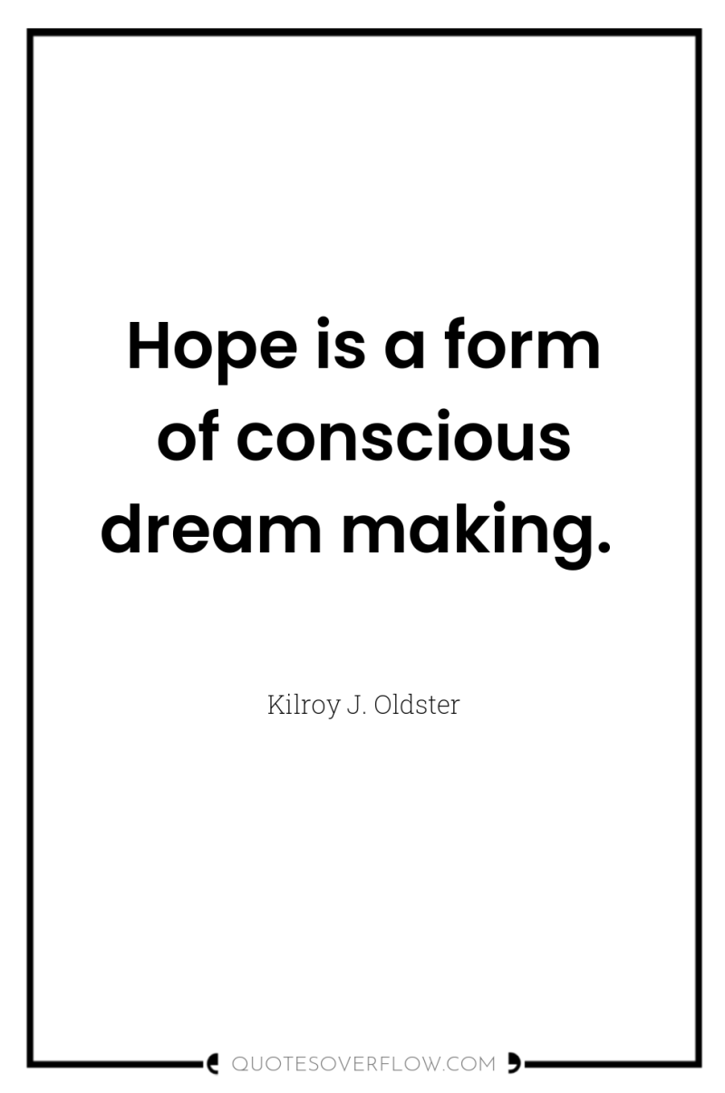 Hope is a form of conscious dream making. 