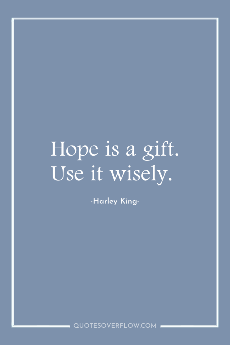 Hope is a gift. Use it wisely. 