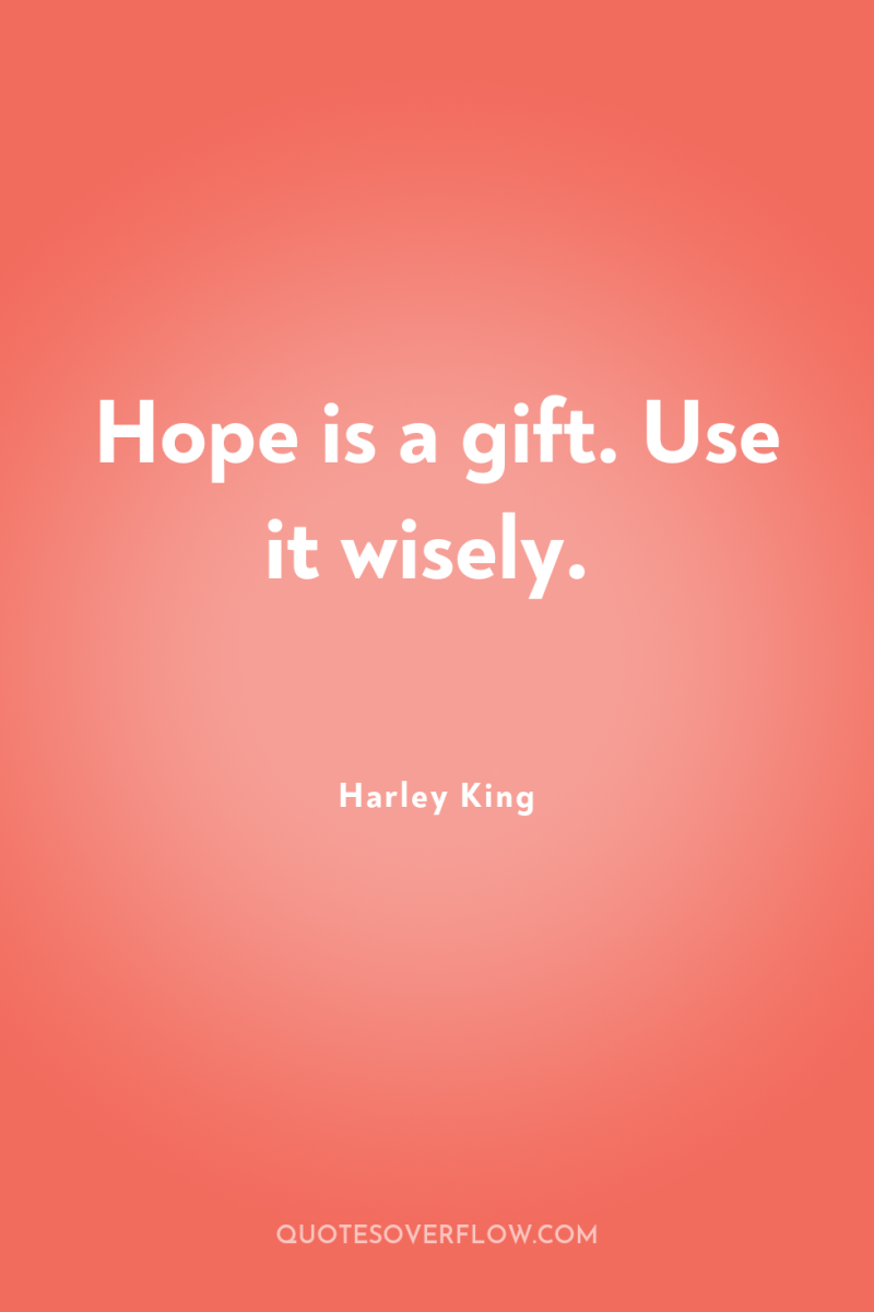 Hope is a gift. Use it wisely. 