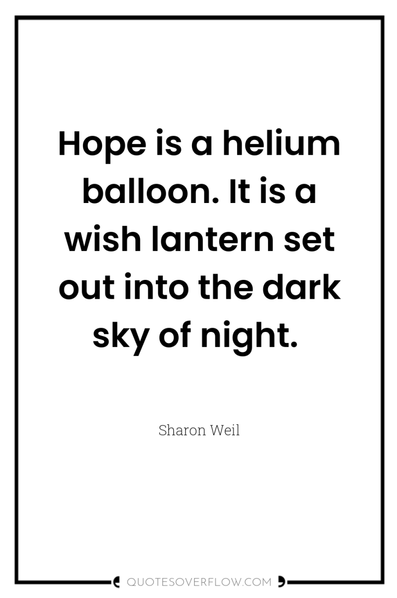 Hope is a helium balloon. It is a wish lantern...