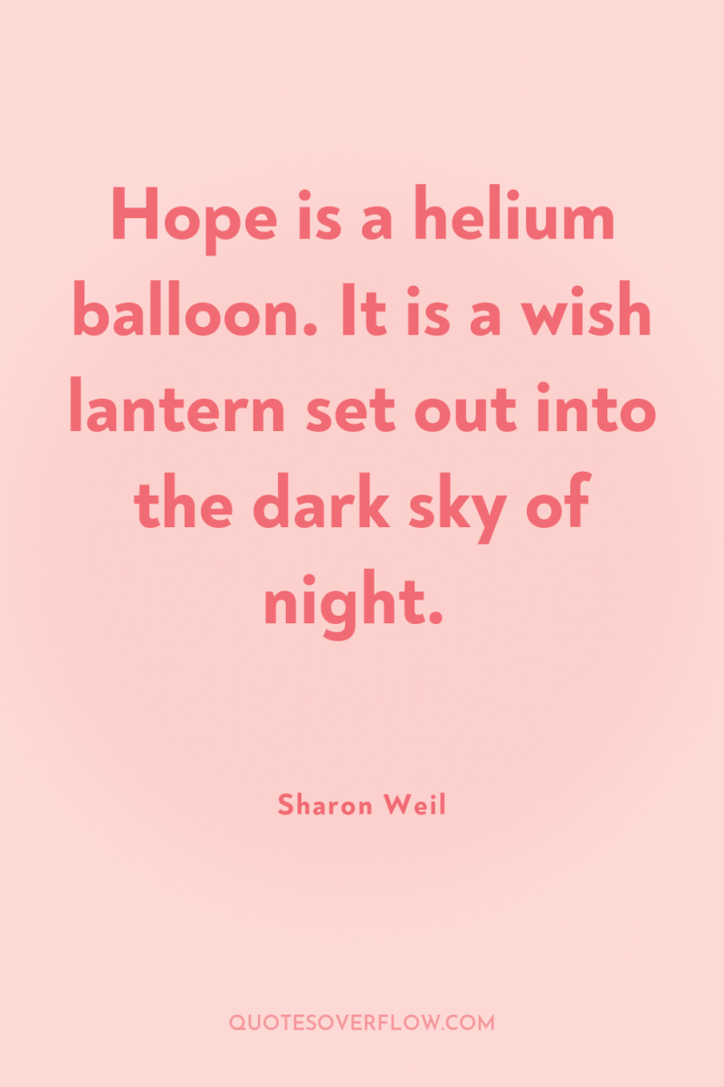 Hope is a helium balloon. It is a wish lantern...