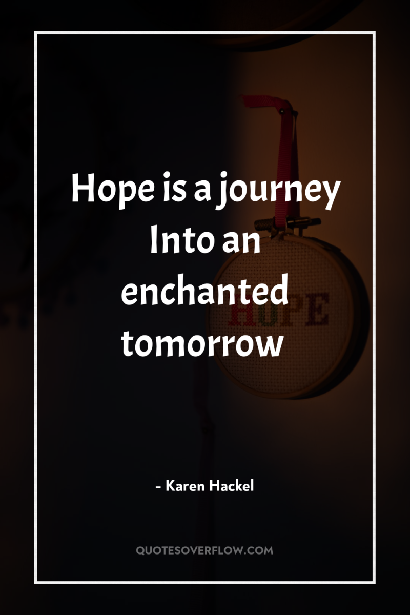 Hope is a journey Into an enchanted tomorrow 