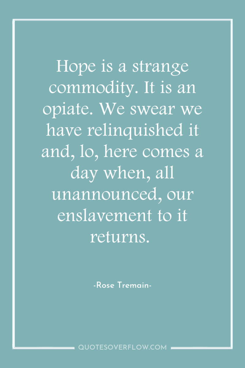 Hope is a strange commodity. It is an opiate. We...