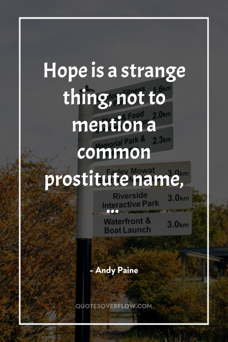 Hope is a strange thing, not to mention a common...