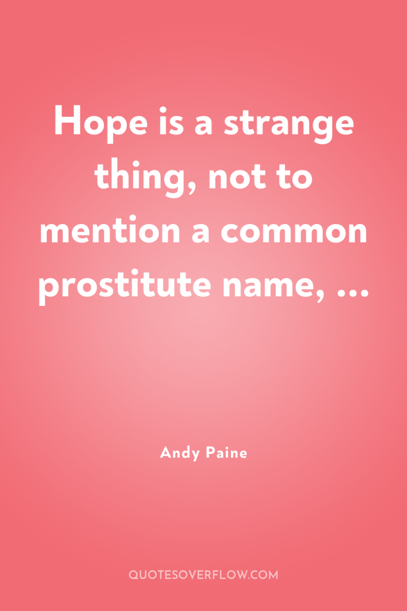 Hope is a strange thing, not to mention a common...