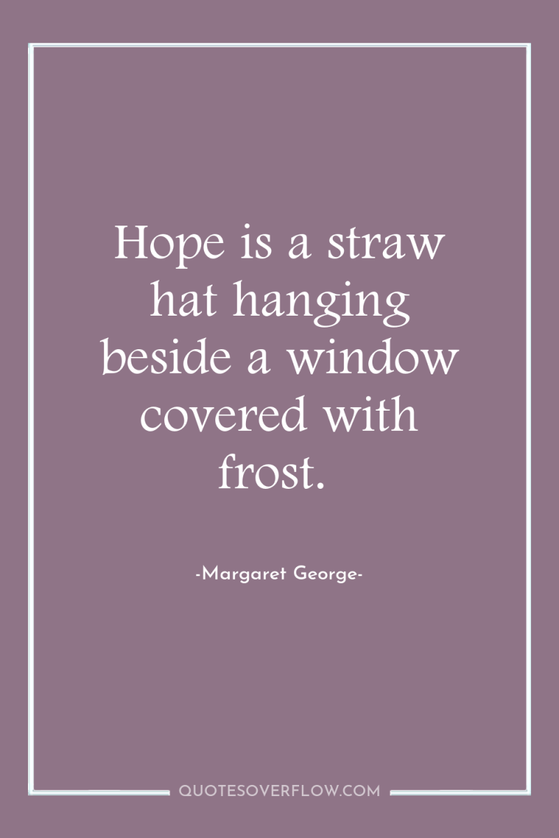 Hope is a straw hat hanging beside a window covered...