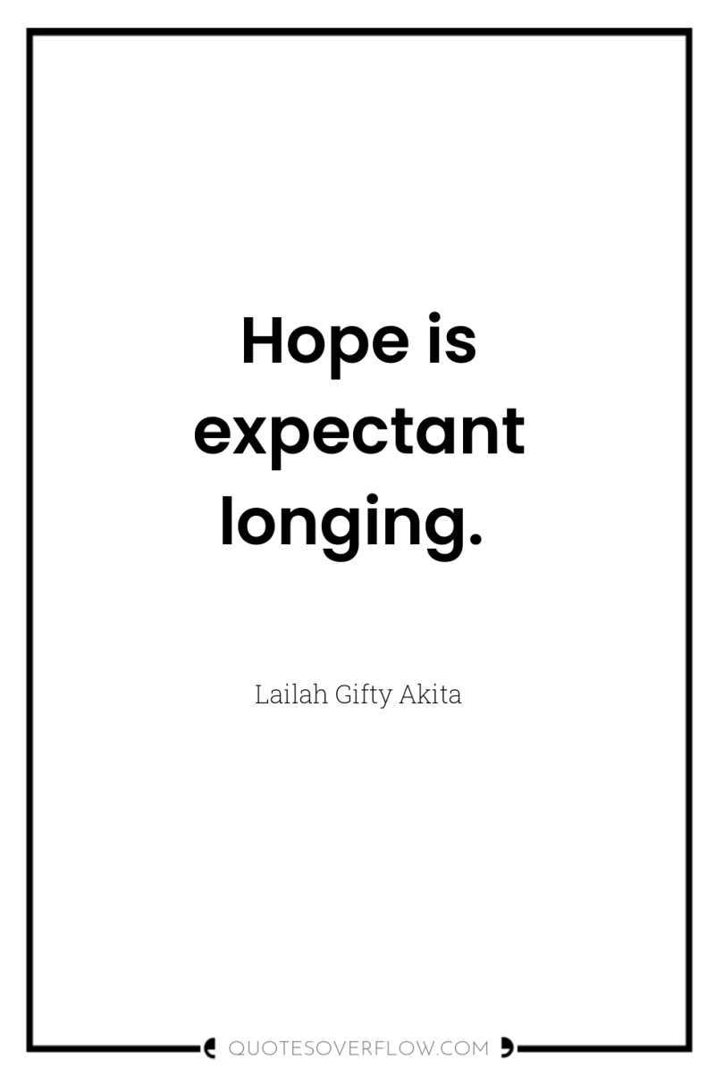 Hope is expectant longing. 