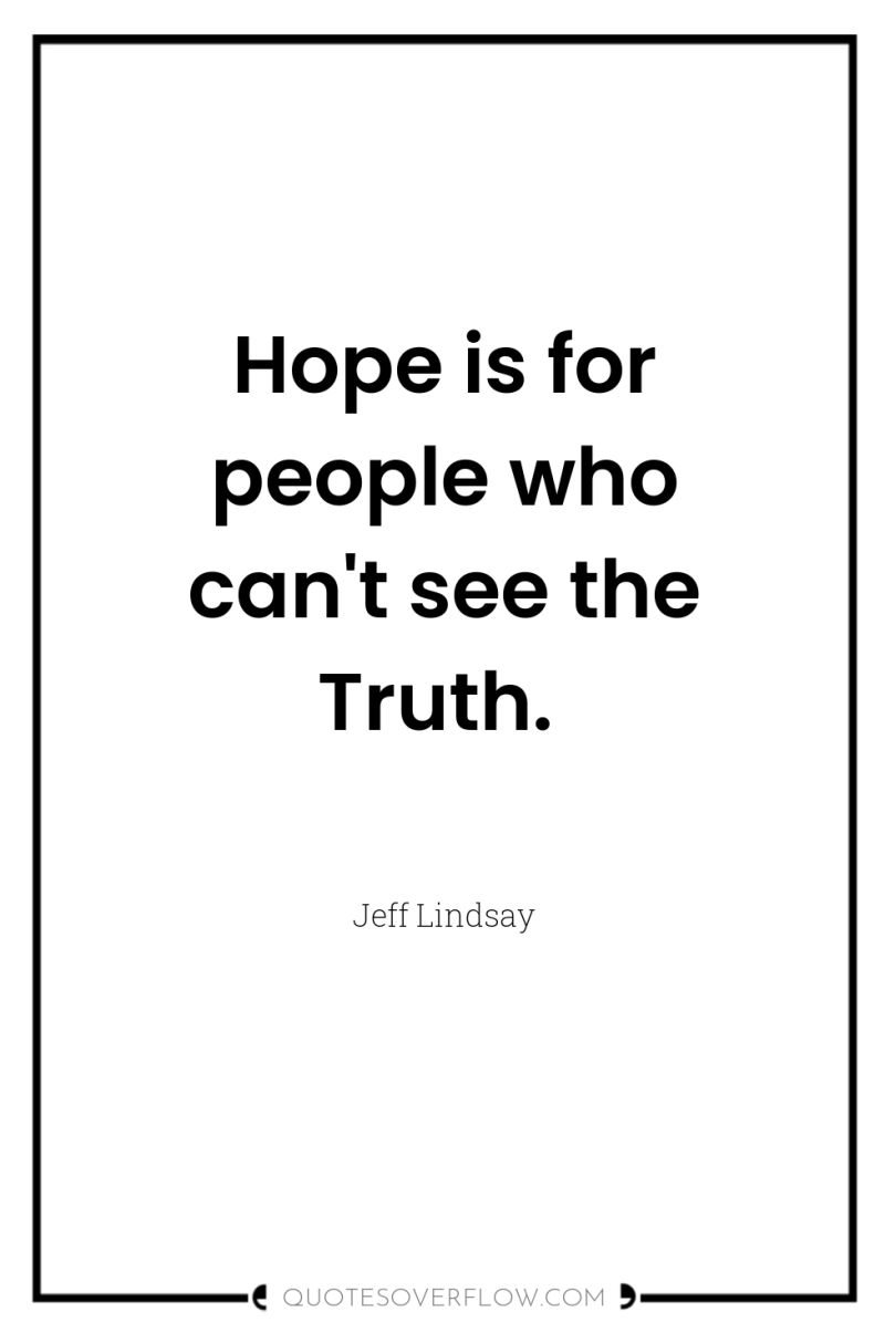 Hope is for people who can't see the Truth. 