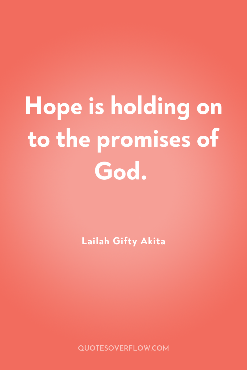 Hope is holding on to the promises of God. 