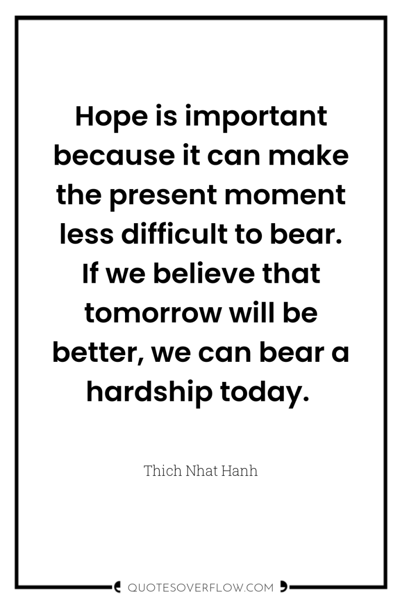 Hope is important because it can make the present moment...