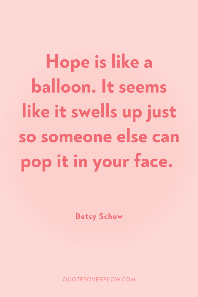 Hope is like a balloon. It seems like it swells...