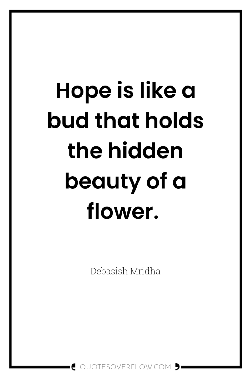 Hope is like a bud that holds the hidden beauty...