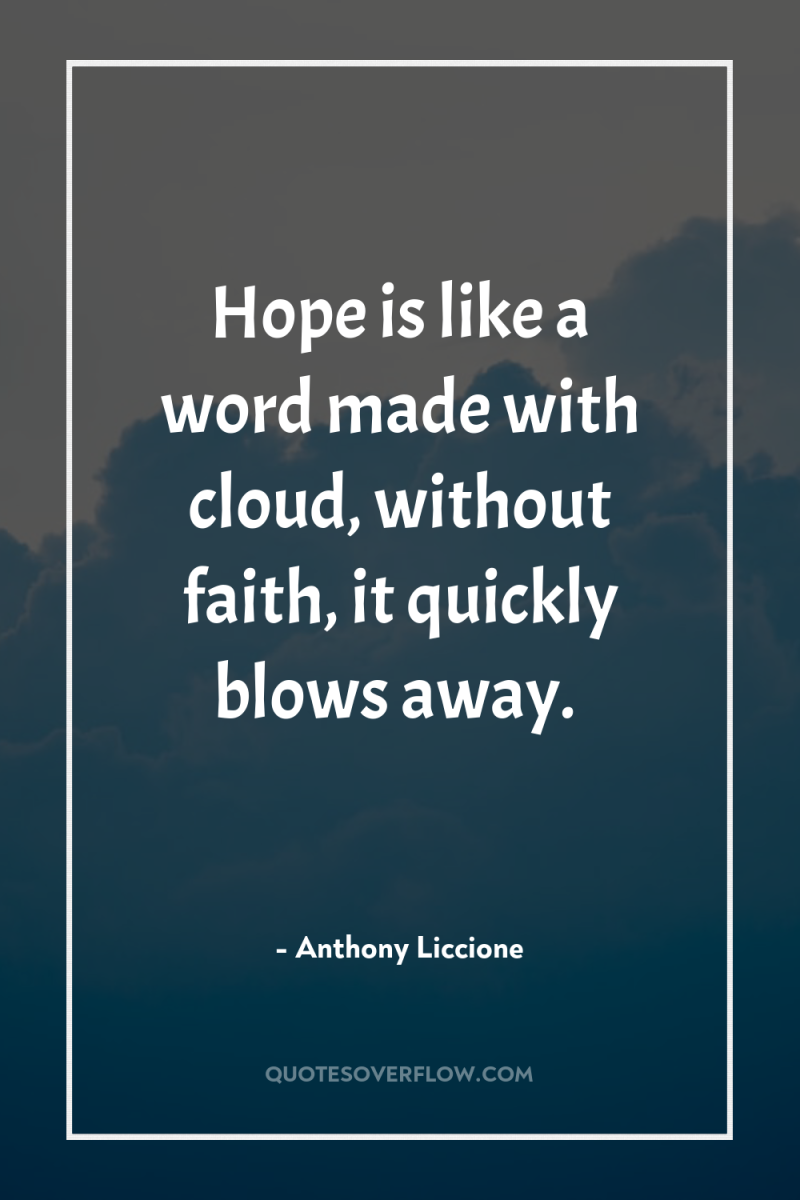 Hope is like a word made with cloud, without faith,...
