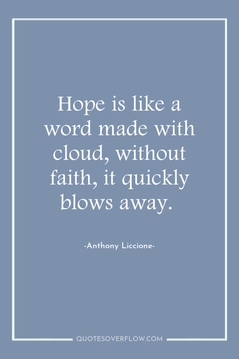 Hope is like a word made with cloud, without faith,...
