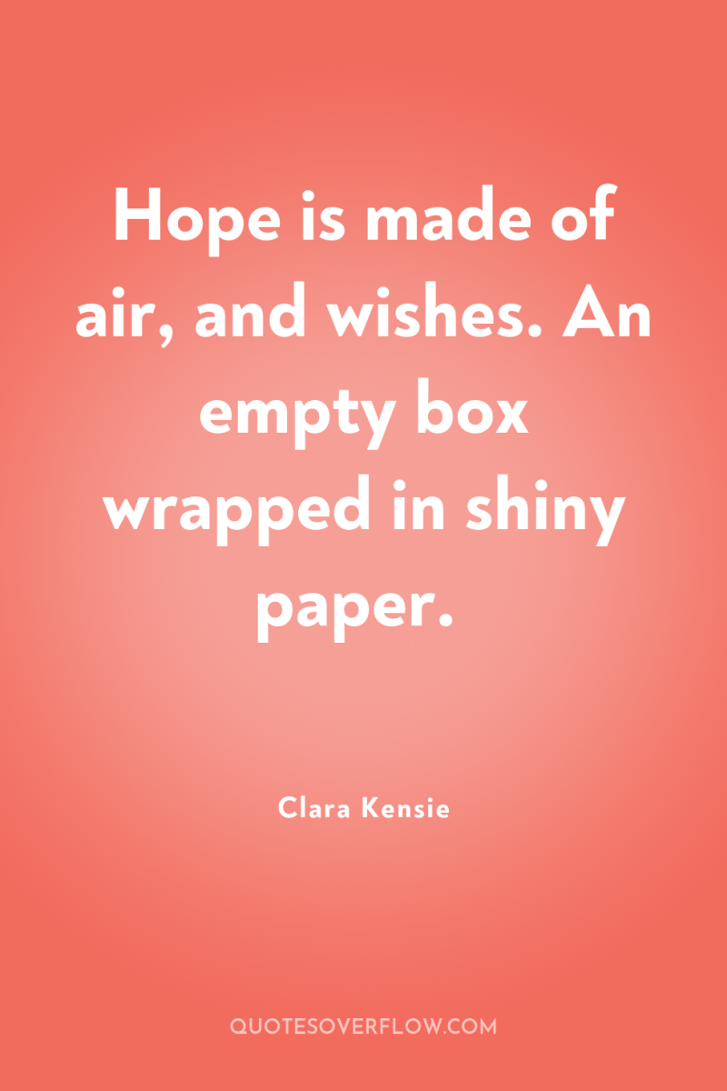 Hope is made of air, and wishes. An empty box...
