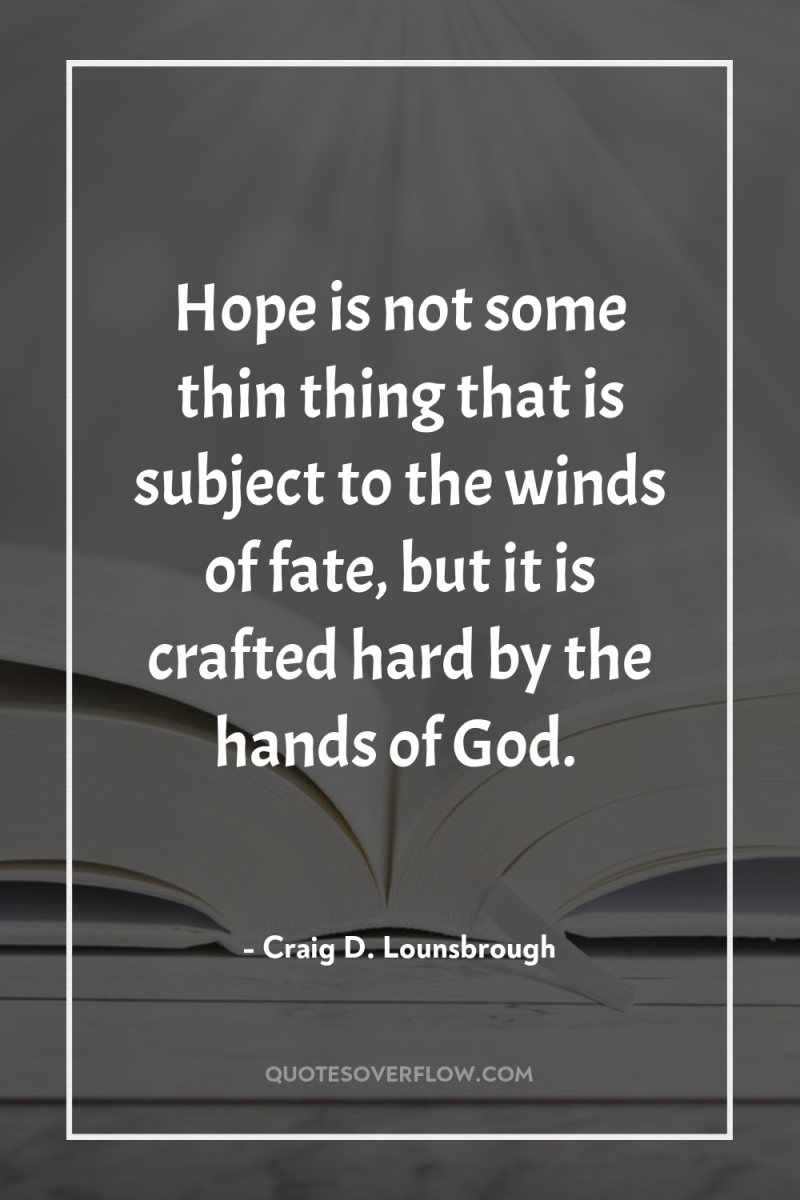 Hope is not some thin thing that is subject to...