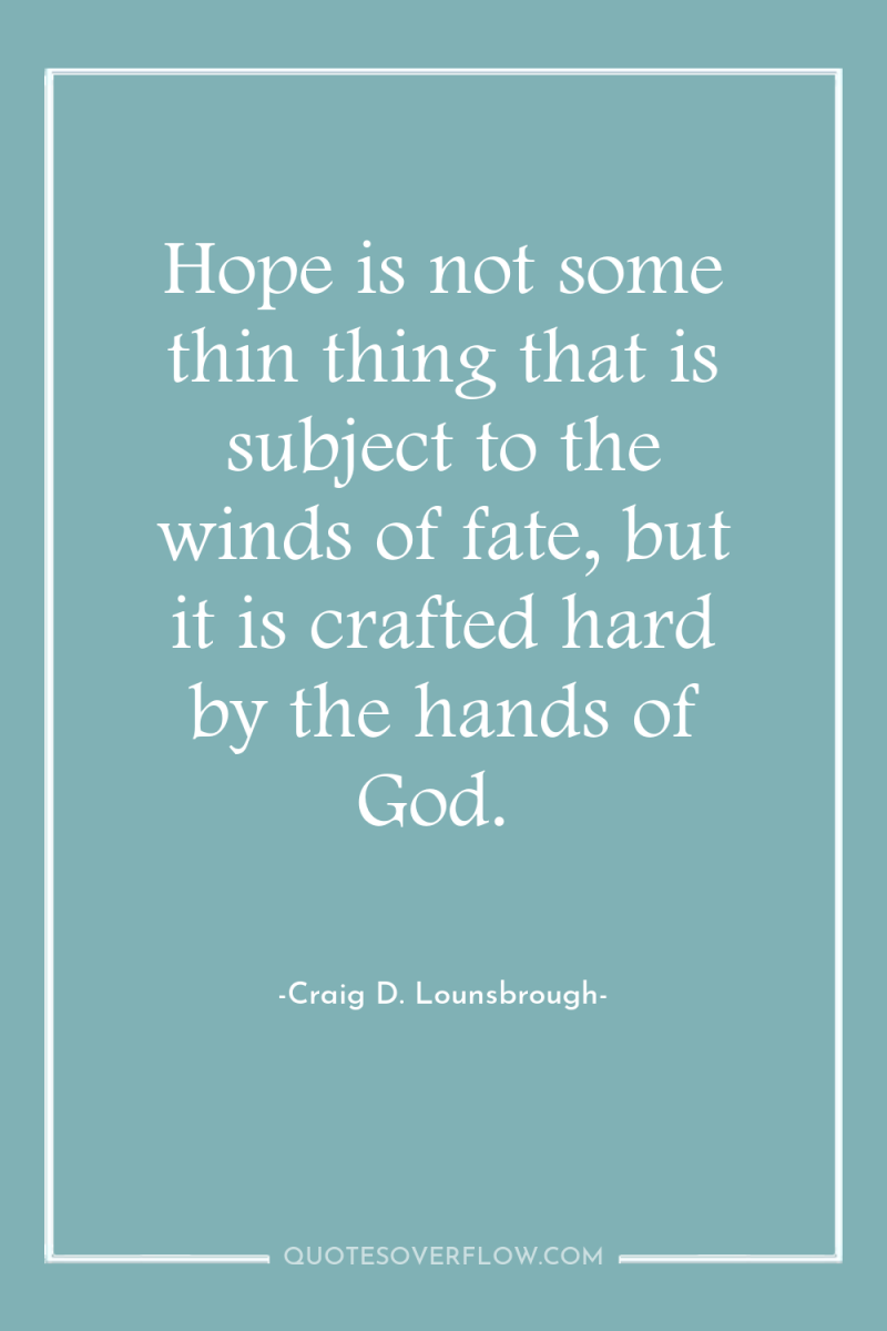 Hope is not some thin thing that is subject to...