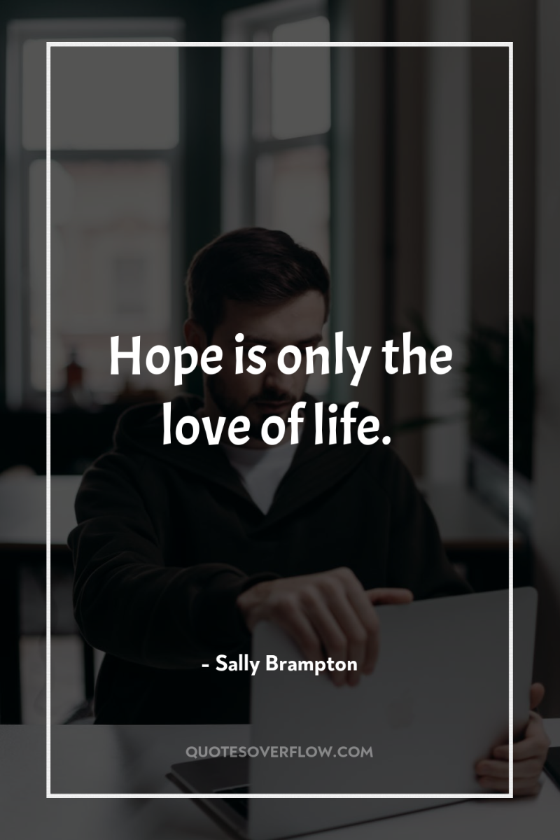 Hope is only the love of life. 