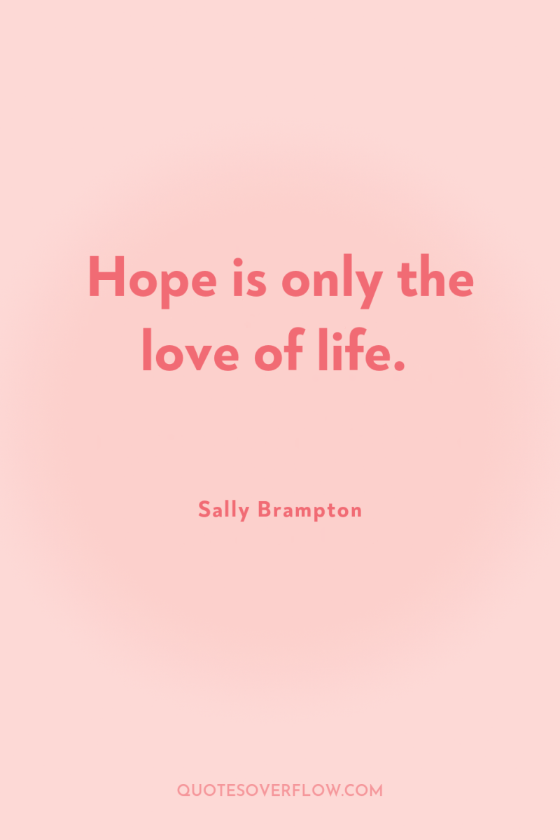 Hope is only the love of life. 