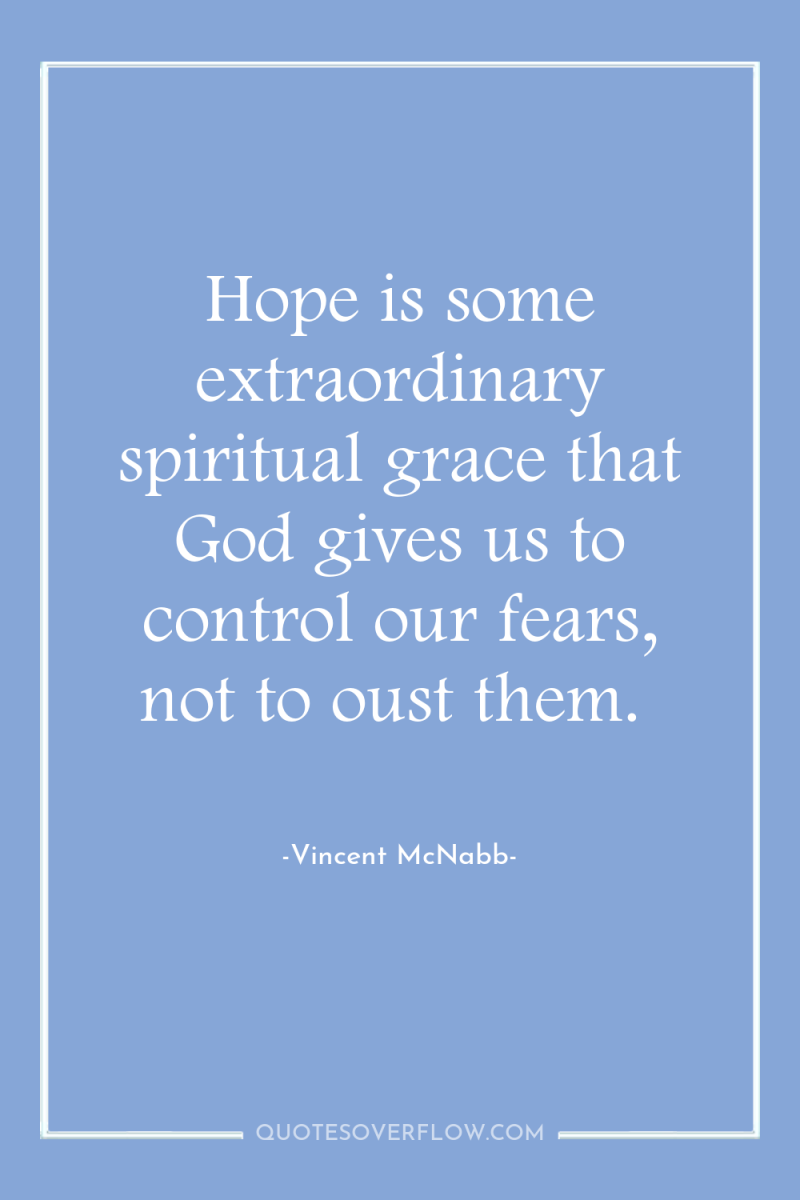 Hope is some extraordinary spiritual grace that God gives us...