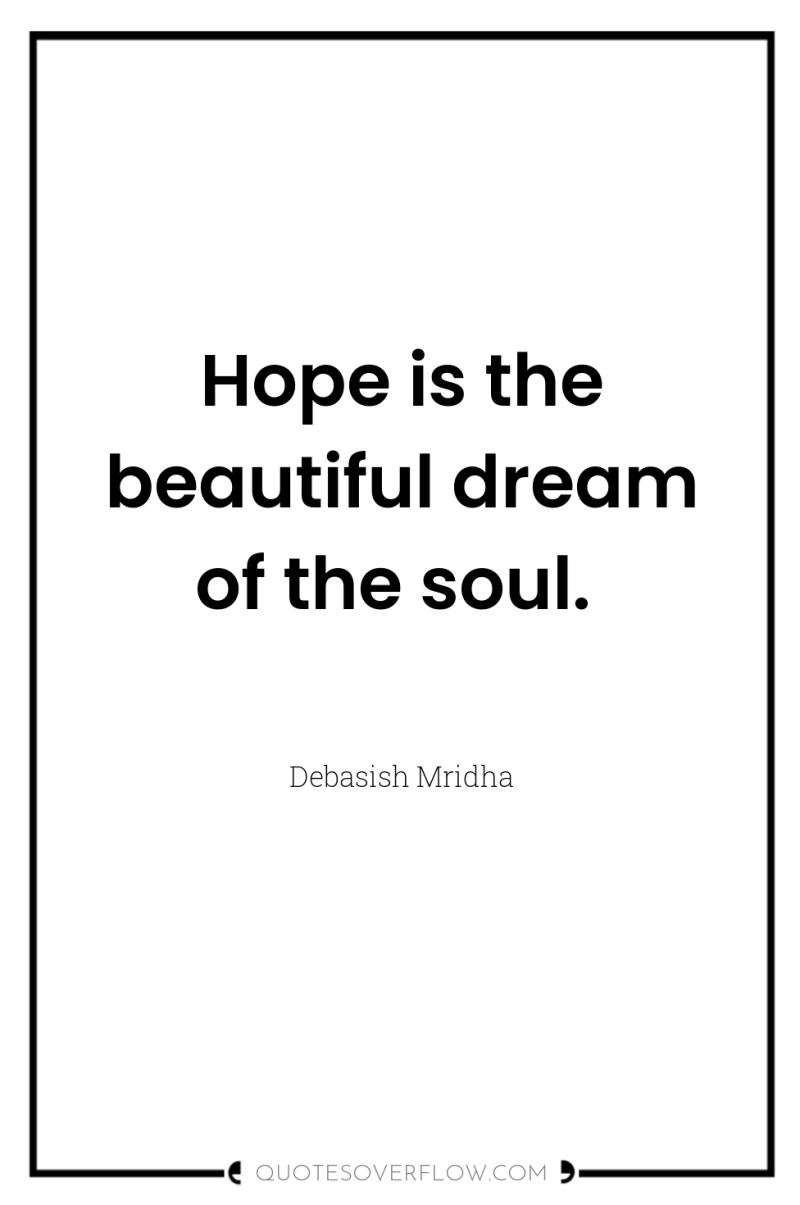 Hope is the beautiful dream of the soul. 